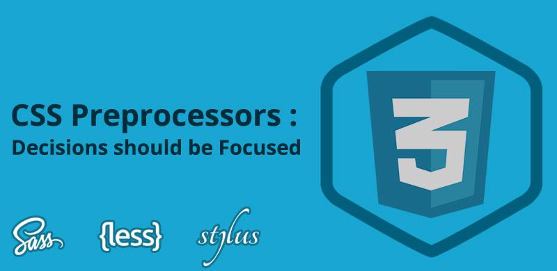 CSS Preprocessors Decisions should be Focused