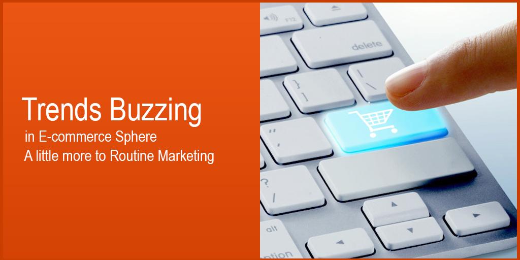 Trends Buzzing in E-commerce sphere A little more to Routine Marketing