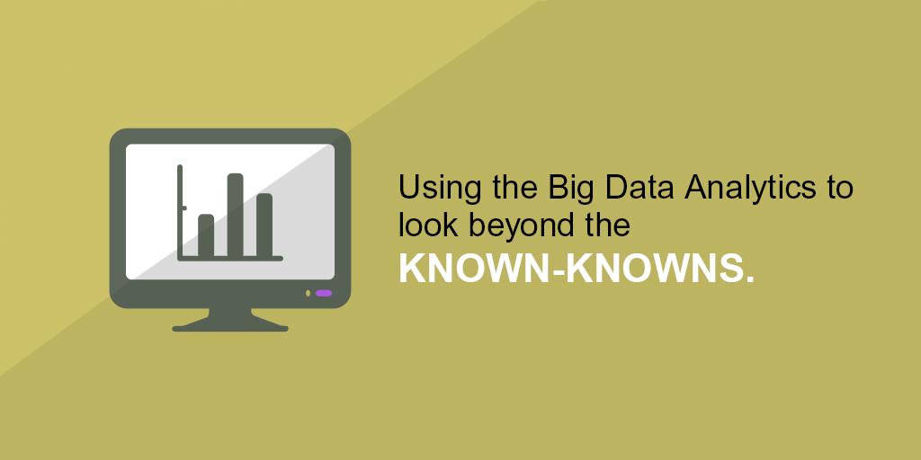 Using the Big Data Analytics to look beyond the Known-Knowns